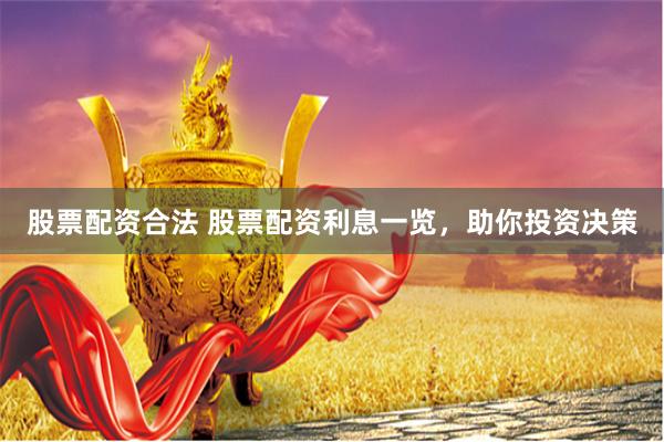 股票配资合法 股票配资利息一览，助你投资决策