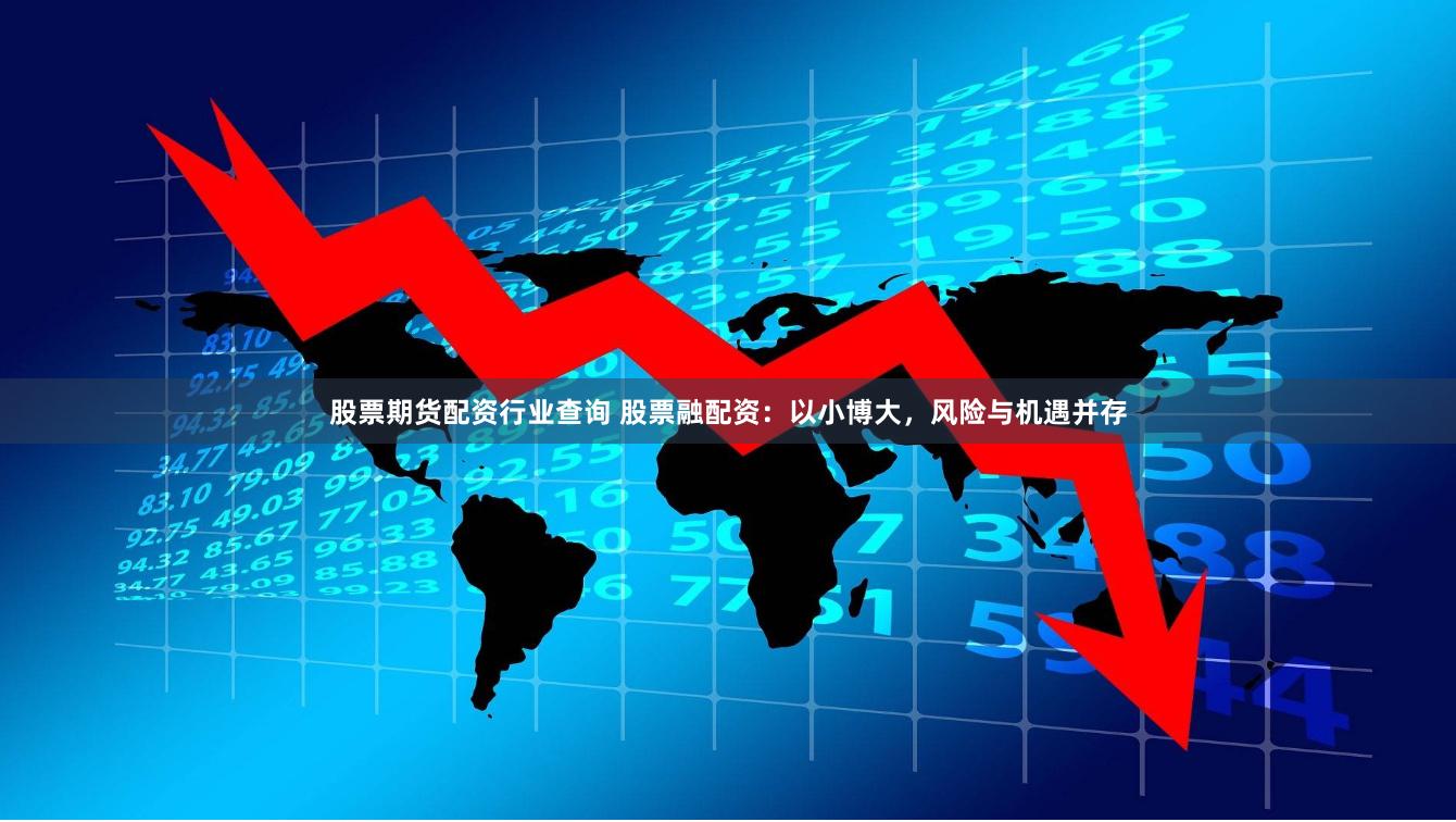 股票期货配资行业查询 股票融配资：以小博大，风险与机遇并存