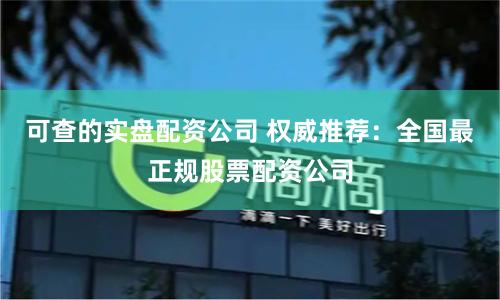可查的实盘配资公司 权威推荐：全国最正规股票配资公司