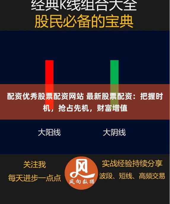 配资优秀股票配资网站 最新股票配资：把握时机，抢占先机，财富增值