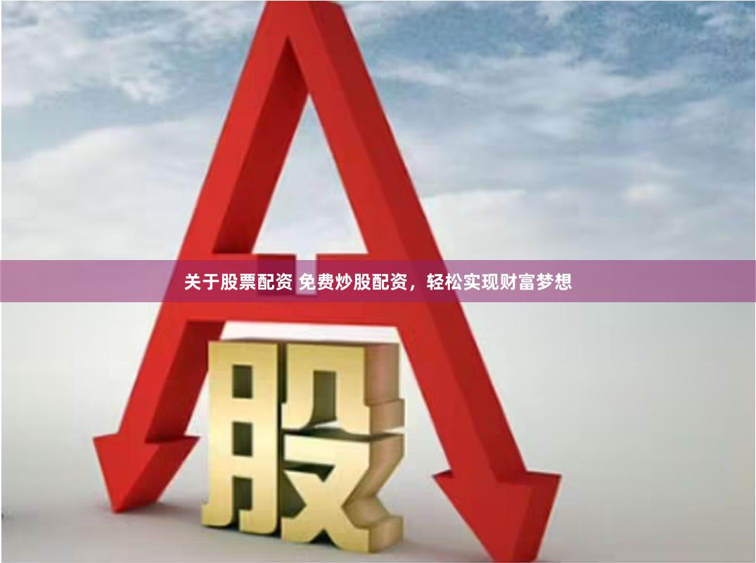 关于股票配资 免费炒股配资，轻松实现财富梦想