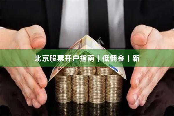 北京股票开户指南｜低佣金｜新