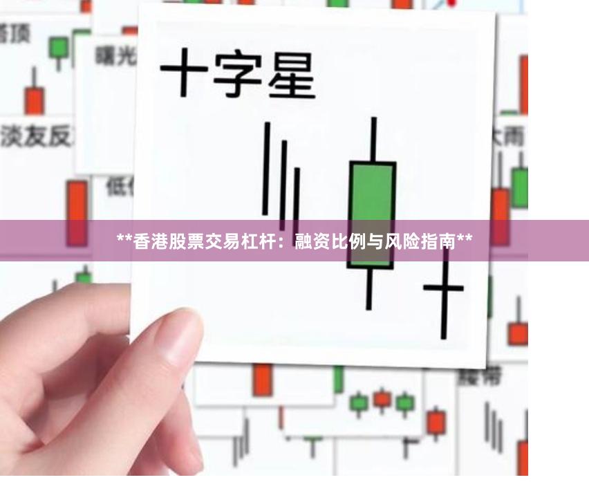 **香港股票交易杠杆：融资比例与风险指南**