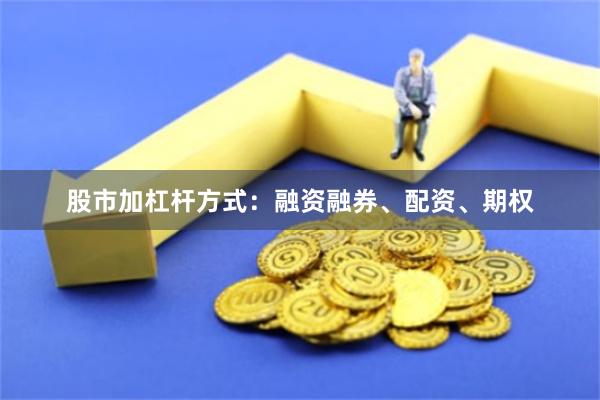 股市加杠杆方式：融资融券、配资、期权